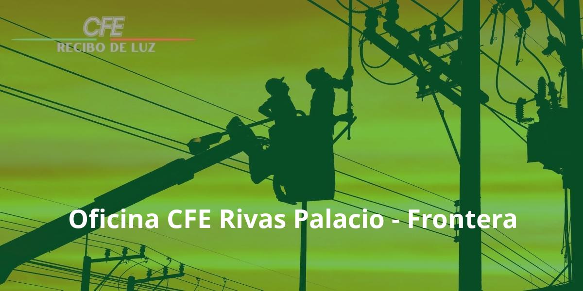 Oficina CFE Rivas Palacio - Frontera